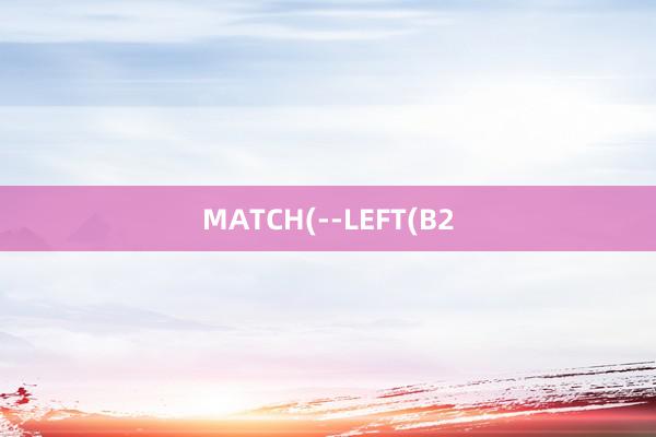 MATCH(--LEFT(B2